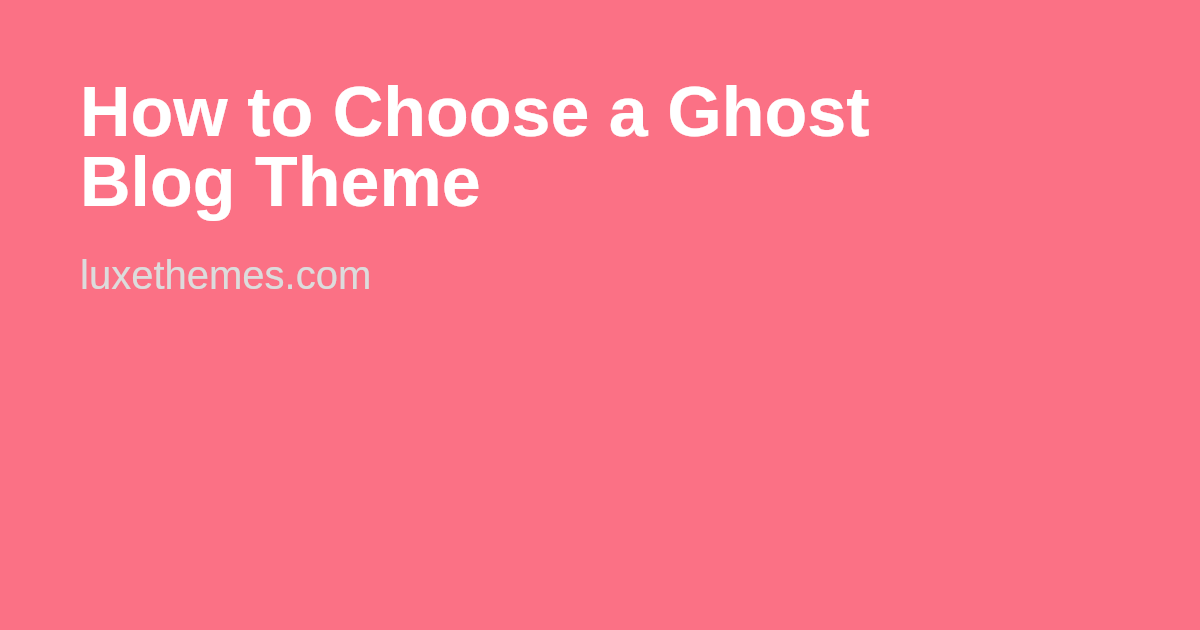 How to Choose a Ghost Blog Theme | Luxe Themes
