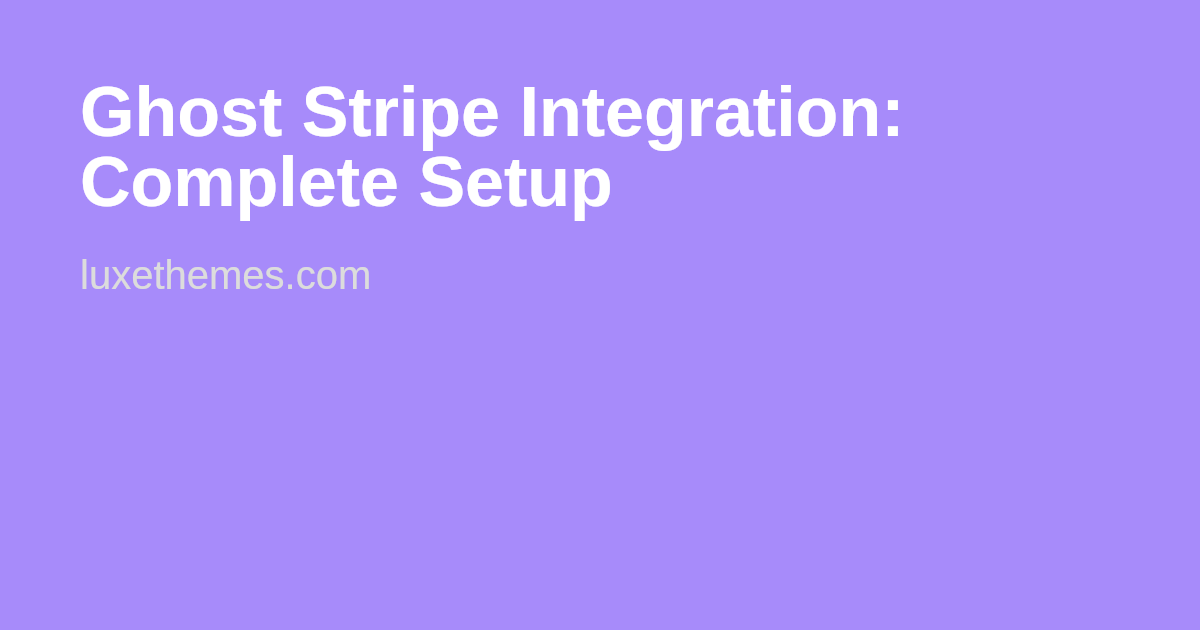 Ghost Stripe Integration: Complete Setup | Luxe Themes