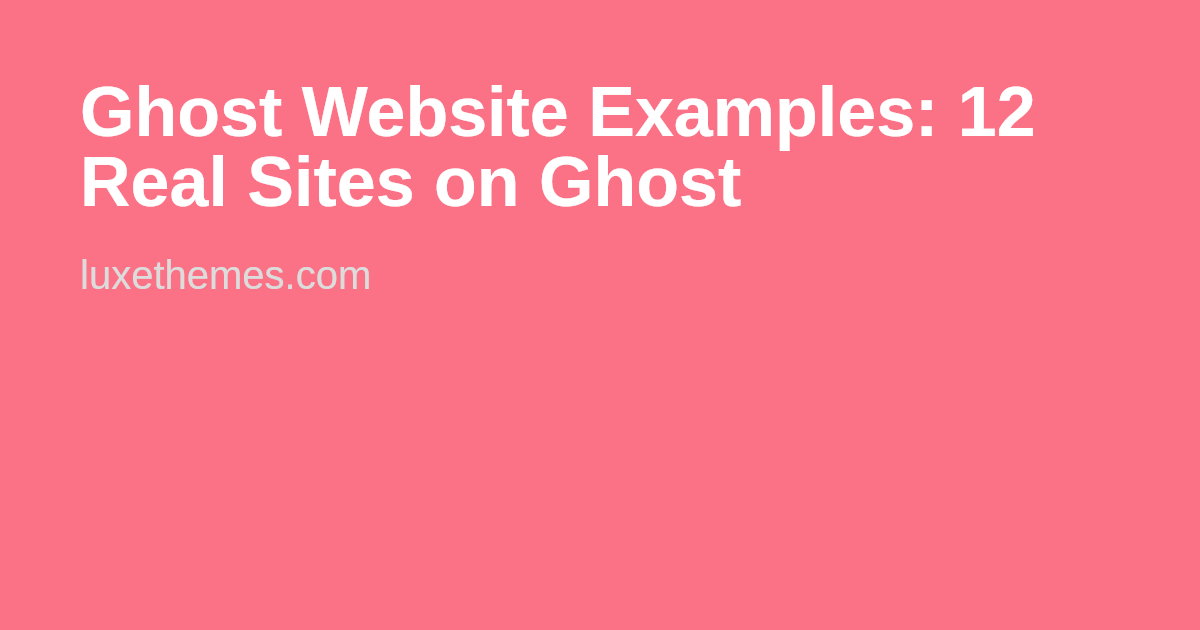 Ghost Website Examples: Who Uses Ghost? | Luxe Themes
