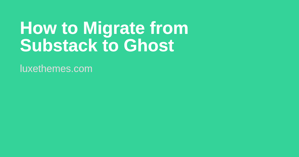 How to Migrate from Substack to Ghost | Luxe Themes